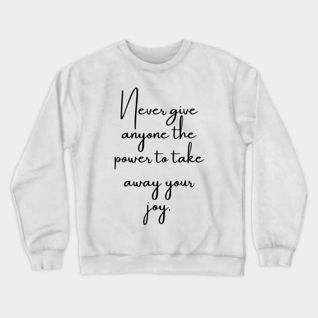 Never Give Anyone the Power to Take Away Your Joy Crewneck Sweatshirt by GMAT